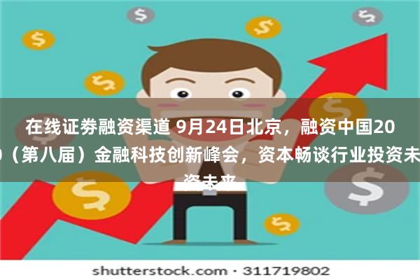 在线证劵融资渠道 9月24日北京，融资中国2020（第八届）金融科技创新峰会，资本畅谈行业投资未来