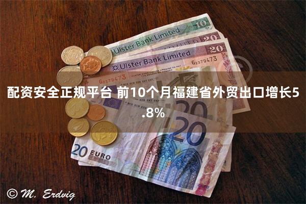 配资安全正规平台 前10个月福建省外贸出口增长5.8%