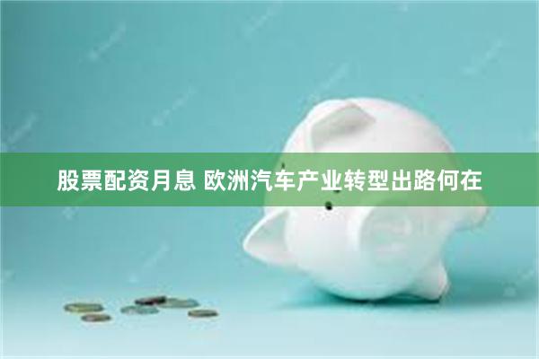 股票配资月息 欧洲汽车产业转型出路何在