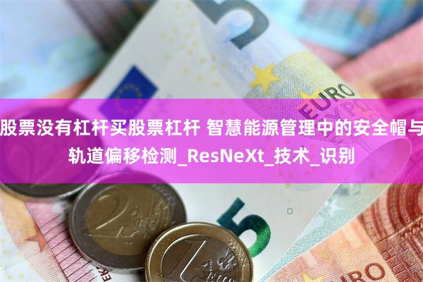 股票没有杠杆买股票杠杆 智慧能源管理中的安全帽与轨道偏移检测_ResNeXt_技术_识别