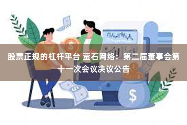 股票正规的杠杆平台 萤石网络：第二届董事会第十一次会议决议公告