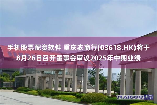 手机股票配资软件 重庆农商行(03618.HK)将于8月26日召开董事会审议2025年中期业绩