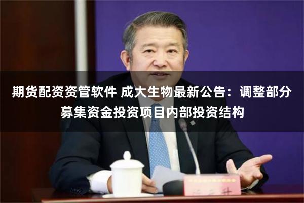 期货配资资管软件 成大生物最新公告：调整部分募集资金投资项目内部投资结构