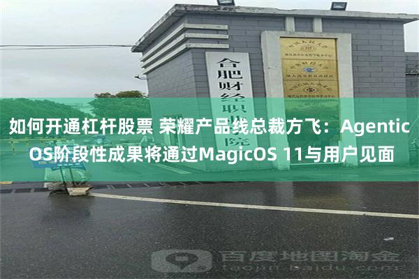 如何开通杠杆股票 荣耀产品线总裁方飞：Agentic OS阶段性成果将通过MagicOS 11与用户见面