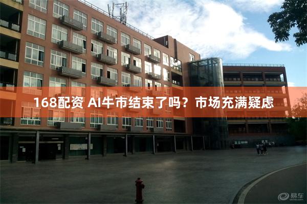 168配资 AI牛市结束了吗?市场充满疑虑