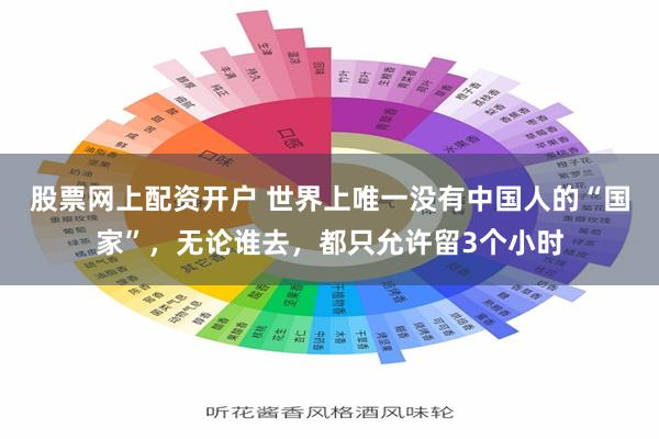 股票网上配资开户 世界上唯一没有中国人的“国家”，无论谁去，都只允许留3个小时