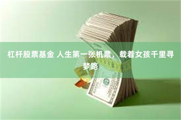 杠杆股票基金 人生第一张机票，载着女孩千里寻梦路