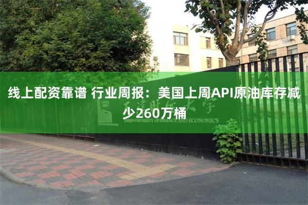 线上配资靠谱 行业周报：美国上周API原油库存减少260万桶