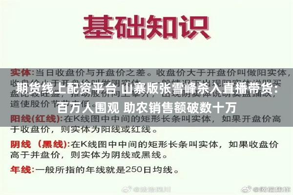 期货线上配资平台 山寨版张雪峰杀入直播带货：百万人围观 助农销售额破数十万