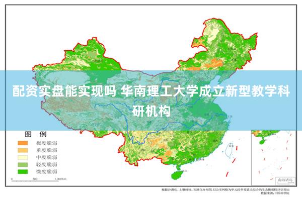 配资实盘能实现吗 华南理工大学成立新型教学科研机构