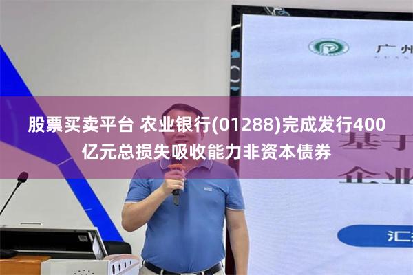 股票买卖平台 农业银行(01288)完成发行400亿元总损失吸收能力非资本债券